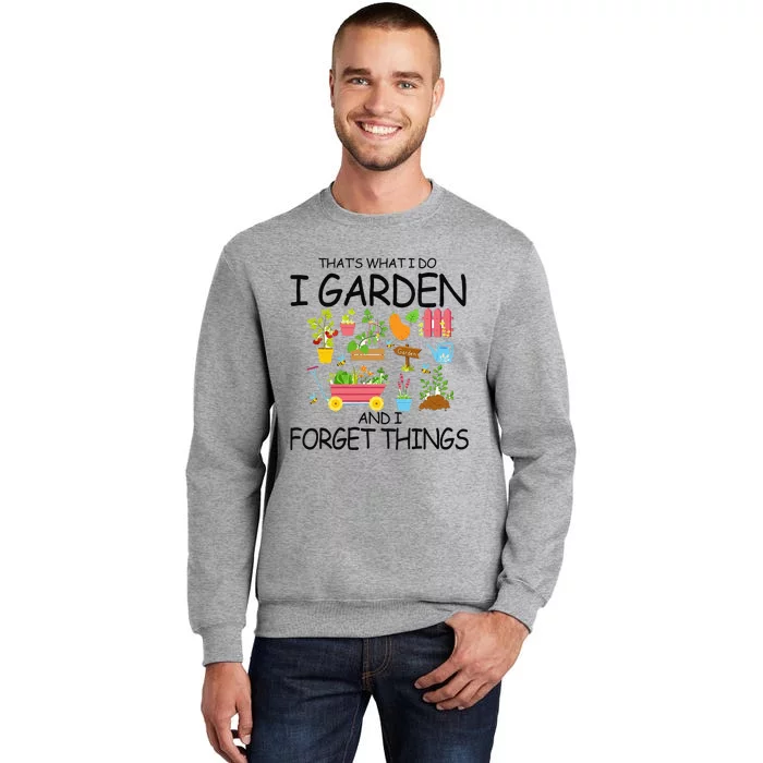 That's What I Do I Garden And I Forget Things gardening tee Tall Sweatshirt