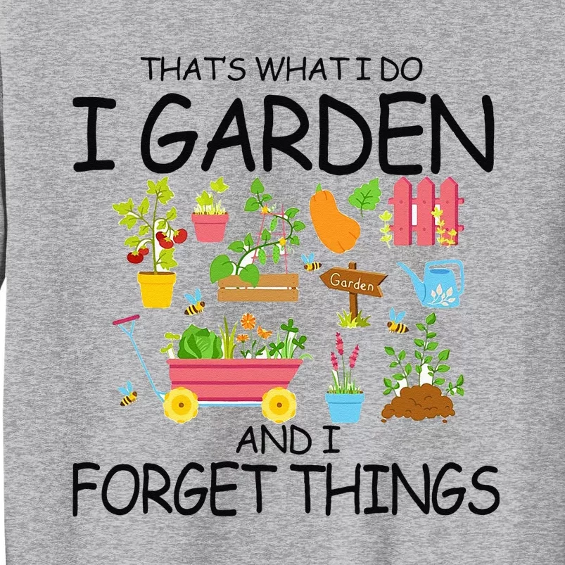 That's What I Do I Garden And I Forget Things gardening tee Tall Sweatshirt