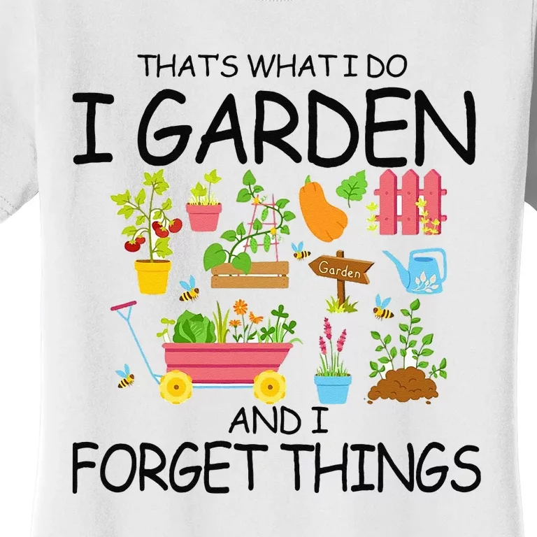 That's What I Do I Garden And I Forget Things gardening tee Women's T-Shirt