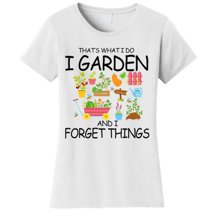 That's What I Do I Garden And I Forget Things gardening tee Women's T-Shirt