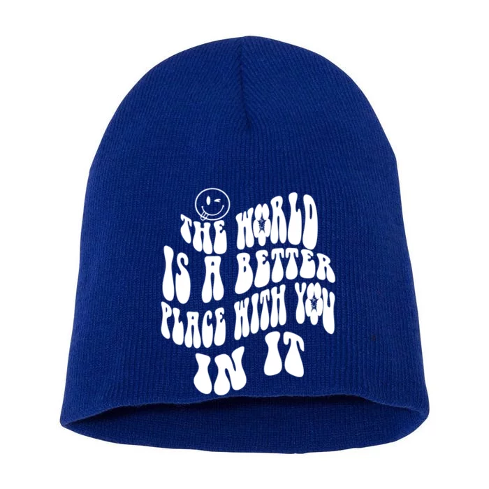 The World Is A Better Place With You In It Cute Gift Short Acrylic Beanie