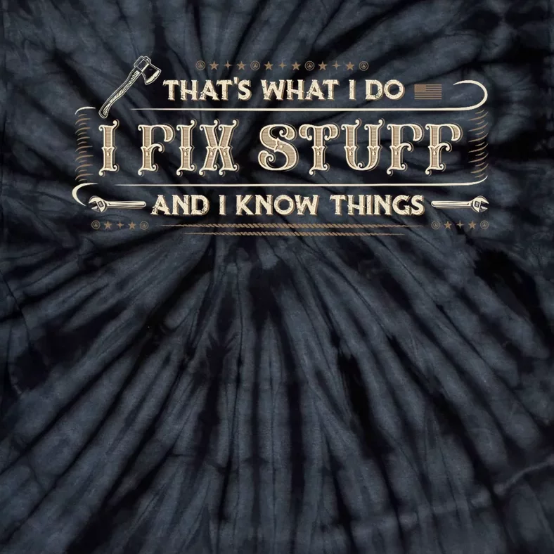 Thats What I Do I Fix Stuff And I Know Things Funny Men Tie-Dye T-Shirt