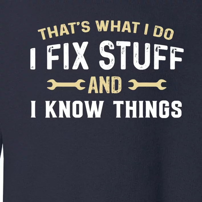 Thats What I Do I Fix Stuff And I Know Things Mechanic Funny Toddler Sweatshirt