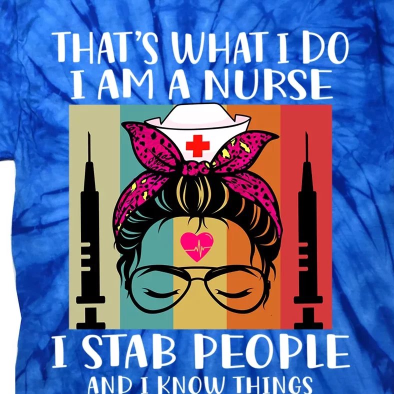 Thats What I Do I Am A Nurse I Stab People I Knows Things Gift Tie-Dye T-Shirt