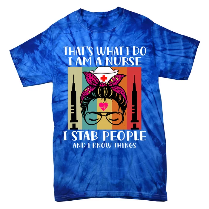 Thats What I Do I Am A Nurse I Stab People I Knows Things Gift Tie-Dye T-Shirt