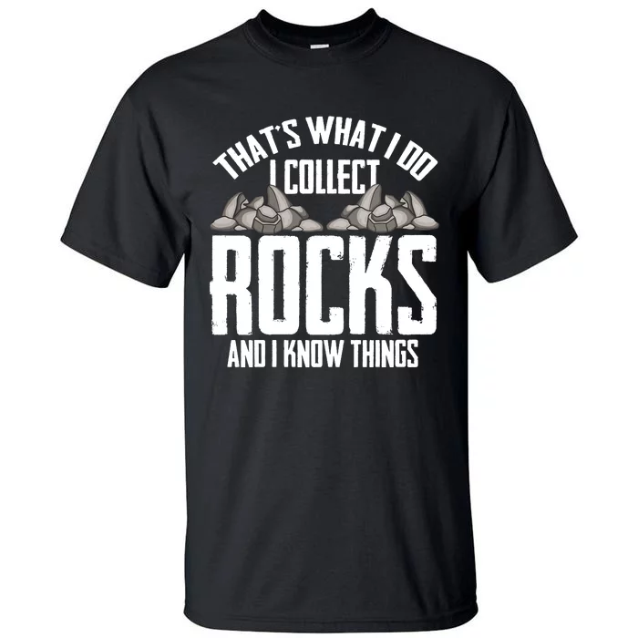 Thats What I Do I Collect Rocks And I Know Things Tall T-Shirt