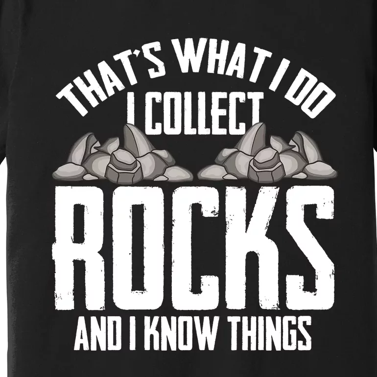 Thats What I Do I Collect Rocks And I Know Things Premium T-Shirt