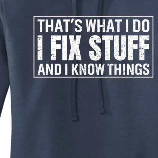 That's What I Do I Fix Stuff And I Know Things Funny Saying Gift Women's Pullover Hoodie