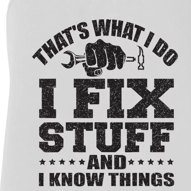 Thats What I Do I Fix Stuff And I Know Things Women's Racerback Tank