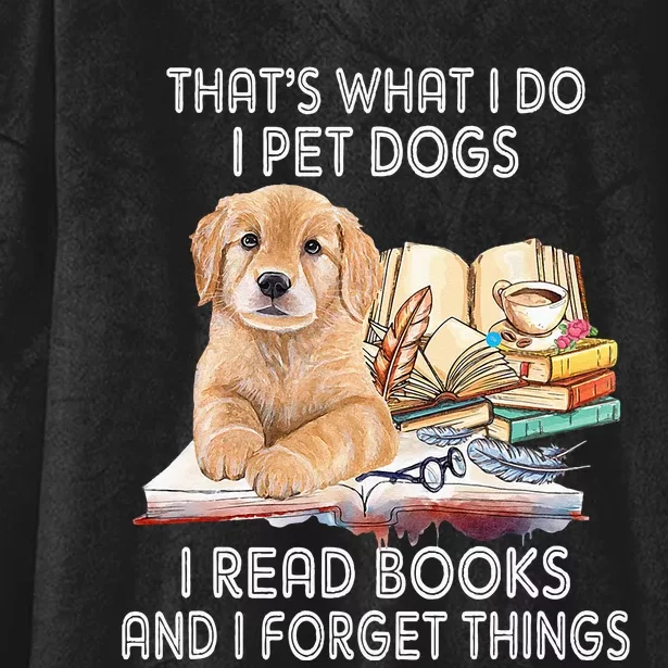 That's What I Do I Pet Dogs I Read Books And I Forget Things Hooded Wearable Blanket