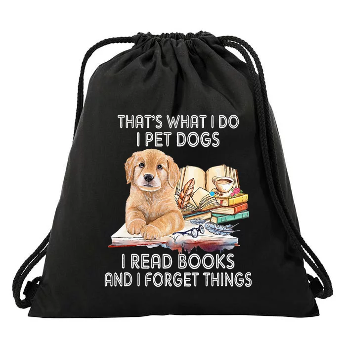 That's What I Do I Pet Dogs I Read Books And I Forget Things Drawstring Bag