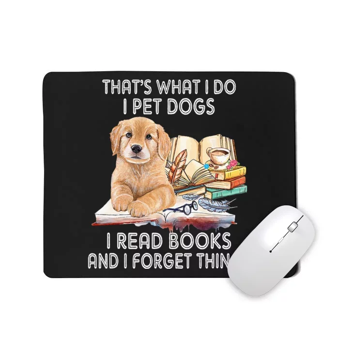 That's What I Do I Pet Dogs I Read Books And I Forget Things Mousepad