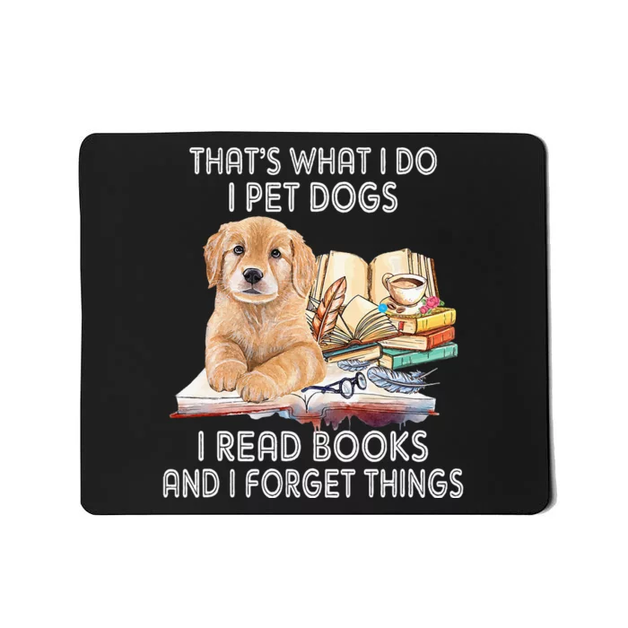 That's What I Do I Pet Dogs I Read Books And I Forget Things Mousepad