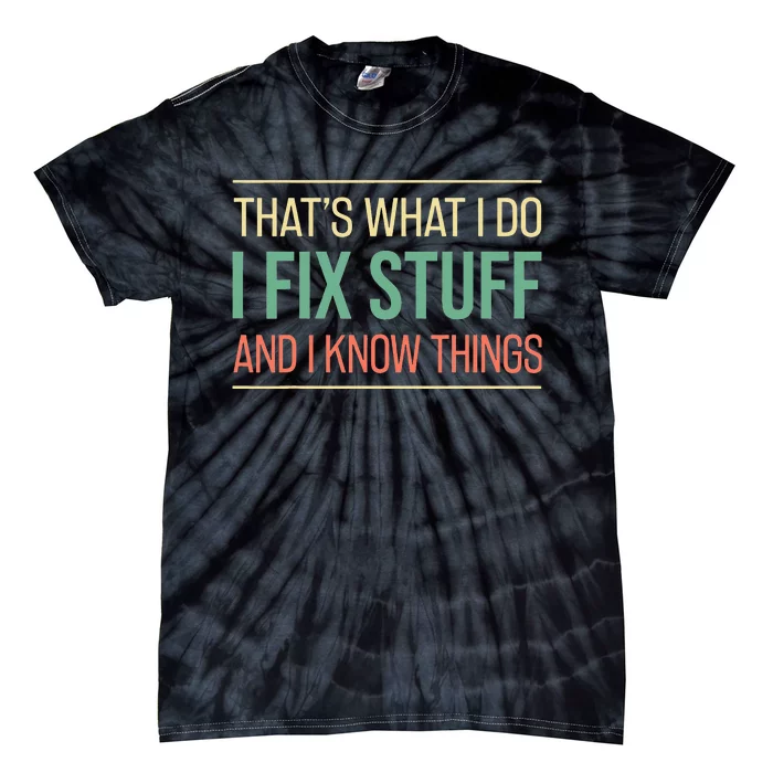 That's What I Do I Fix Stuff And I Know Things Funny Saying Tie-Dye T-Shirt