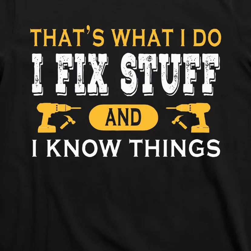 ThatS What I Do I Fix Stuff And I Know Things T-Shirt