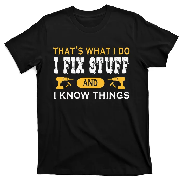 ThatS What I Do I Fix Stuff And I Know Things T-Shirt