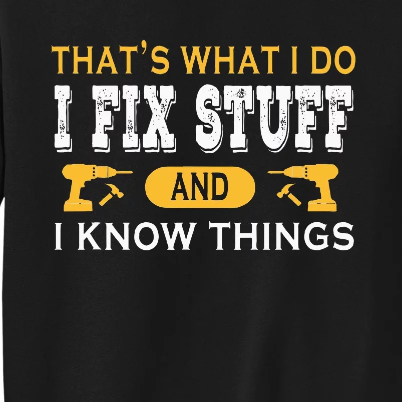 ThatS What I Do I Fix Stuff And I Know Things Tall Sweatshirt