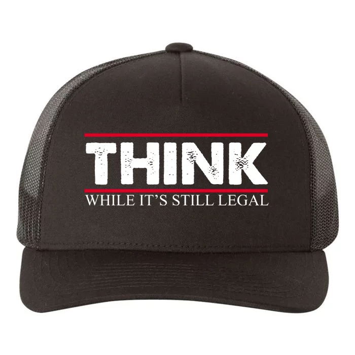 Think While It's Still Legal Distressed Yupoong Adult 5-Panel Trucker Hat