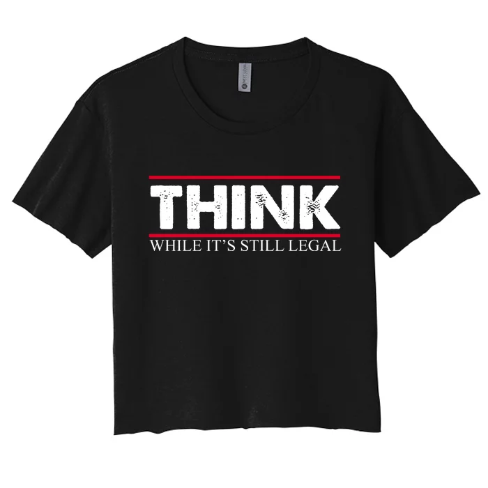 Think While It's Still Legal Distressed Women's Crop Top Tee