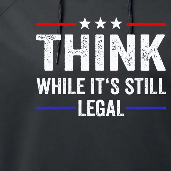 Think While Its Still Legal Think While Its Still Legal Performance Fleece Hoodie