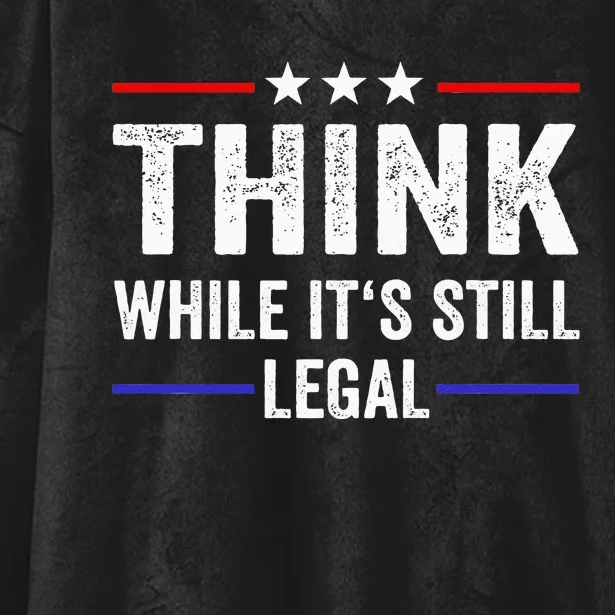 Think While Its Still Legal Think While Its Still Legal Hooded Wearable Blanket