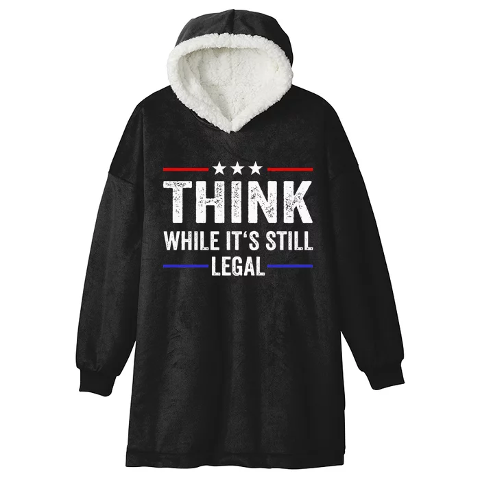 Think While Its Still Legal Think While Its Still Legal Hooded Wearable Blanket