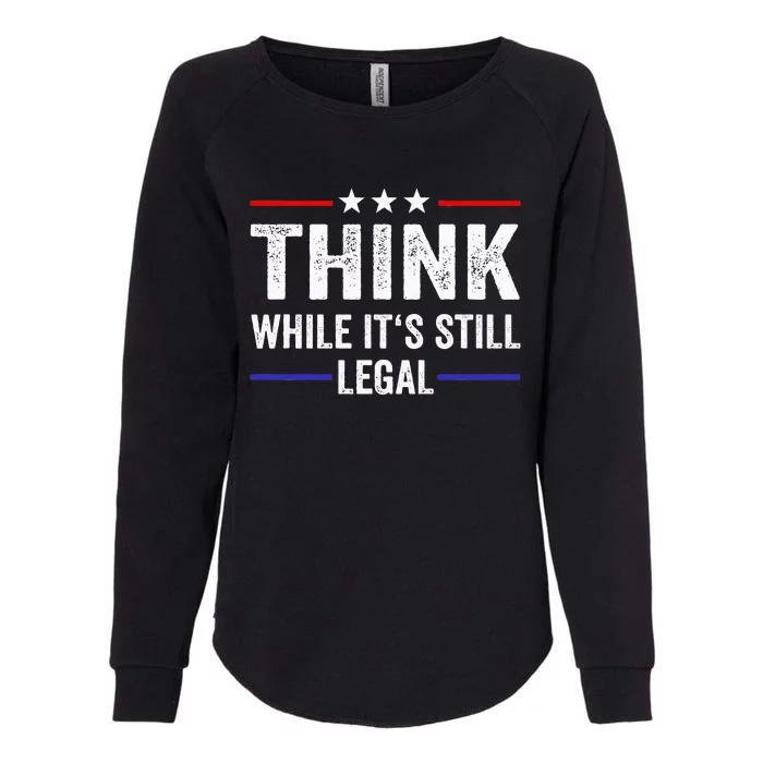 Think While Its Still Legal Think While Its Still Legal Womens California Wash Sweatshirt