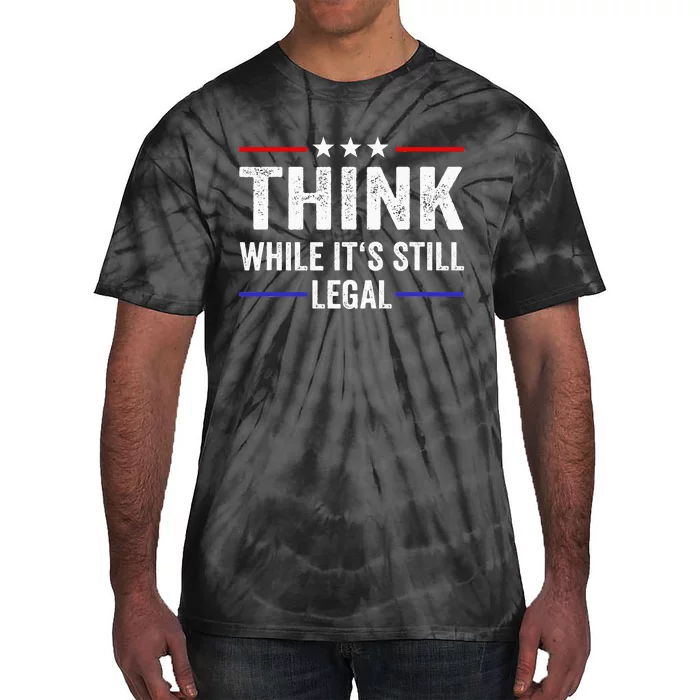 Think While Its Still Legal Think While Its Still Legal Tie-Dye T-Shirt