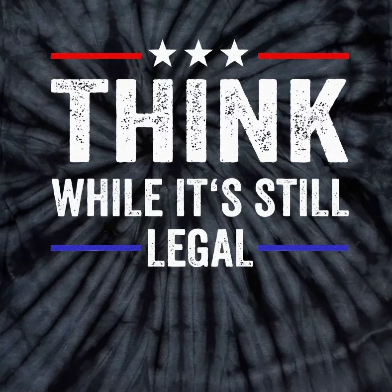 Think While Its Still Legal Think While Its Still Legal Tie-Dye T-Shirt