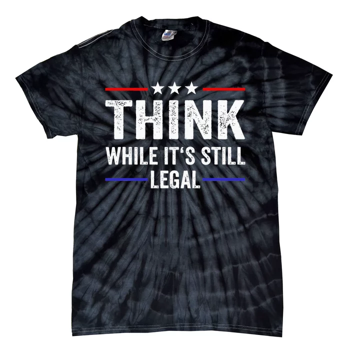 Think While Its Still Legal Think While Its Still Legal Tie-Dye T-Shirt