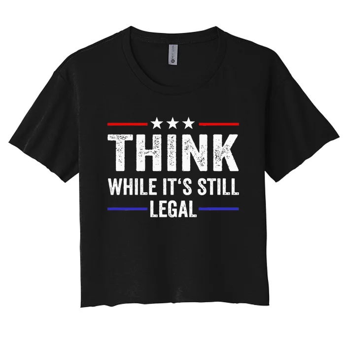 Think While Its Still Legal Think While Its Still Legal Women's Crop Top Tee