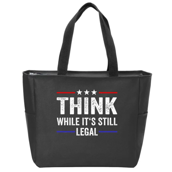 Think While Its Still Legal Think While Its Still Legal Zip Tote Bag