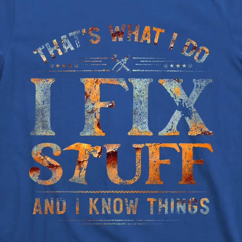 ThatS What I Do I Fix Stuff And I Know Things Funny T-Shirt