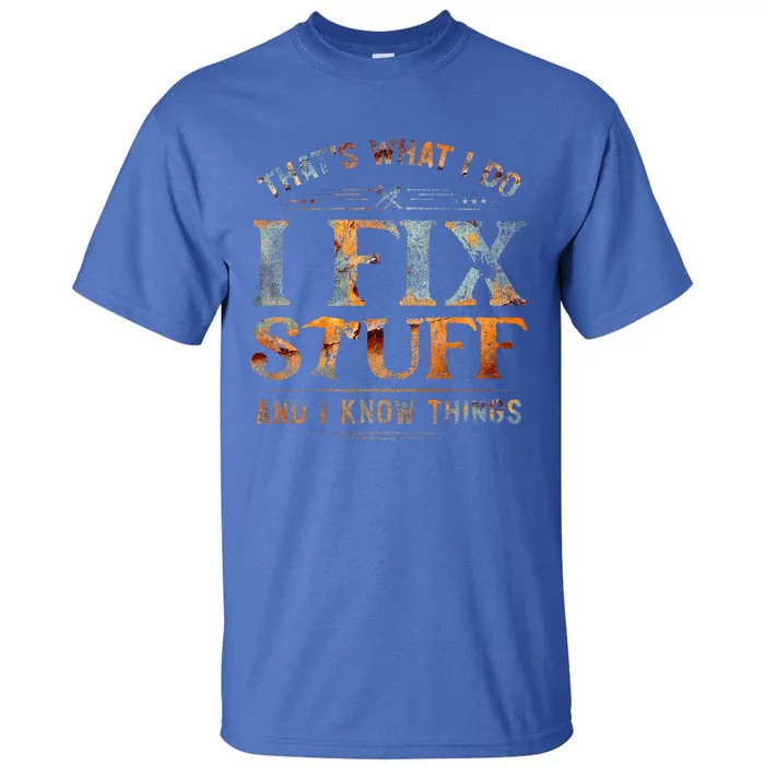 ThatS What I Do I Fix Stuff And I Know Things Funny Tall T-Shirt