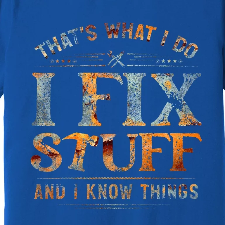 ThatS What I Do I Fix Stuff And I Know Things Funny Premium T-Shirt