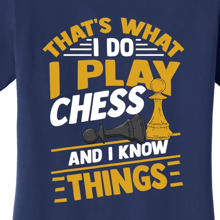 Thats What I Do I Play Chess And I Know Things Funny Chessboard Set King Women's T-Shirt