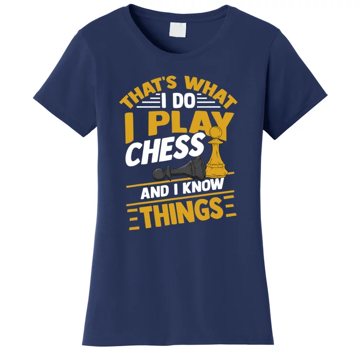 Thats What I Do I Play Chess And I Know Things Funny Chessboard Set King Women's T-Shirt