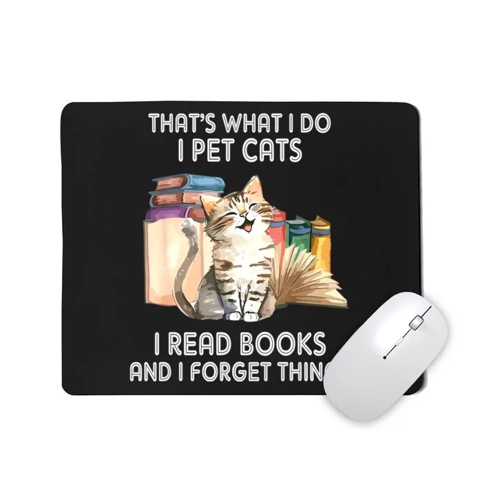 Thats What I Do I Pet Cats I Read Books And I Forget Things Mousepad