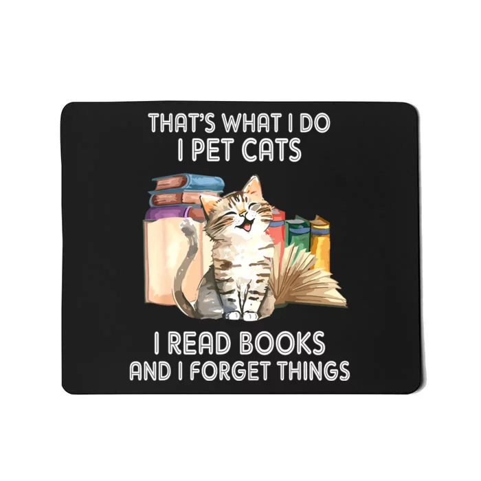 Thats What I Do I Pet Cats I Read Books And I Forget Things Mousepad