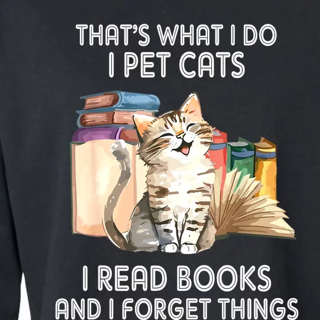 Thats What I Do I Pet Cats I Read Books And I Forget Things Cropped Pullover Crew