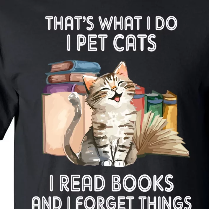 Thats What I Do I Pet Cats I Read Books And I Forget Things Tall T-Shirt