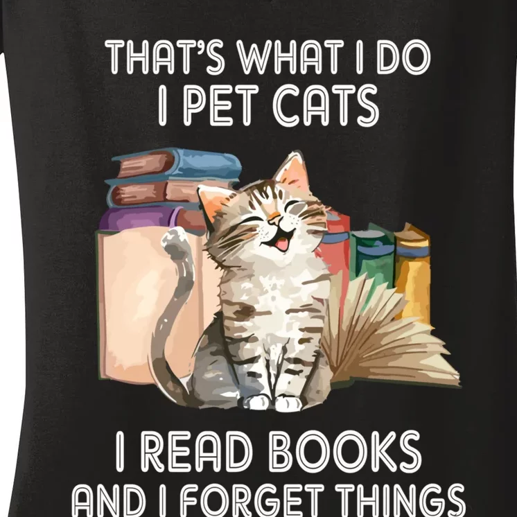 Thats What I Do I Pet Cats I Read Books And I Forget Things Women's V-Neck T-Shirt