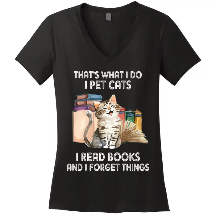 Thats What I Do I Pet Cats I Read Books And I Forget Things Women's V-Neck T-Shirt