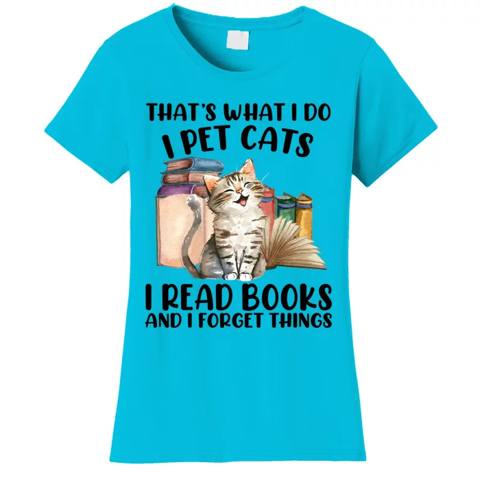 Thats What I Do I Pet Cats I Read Books And I Forget Things Women's T-Shirt