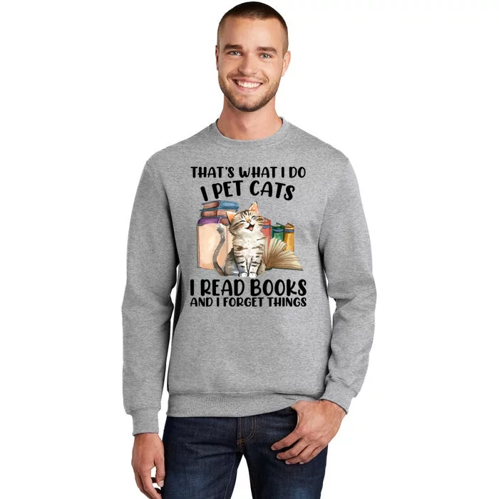 Thats What I Do I Pet Cats I Read Books And I Forget Things Tall Sweatshirt