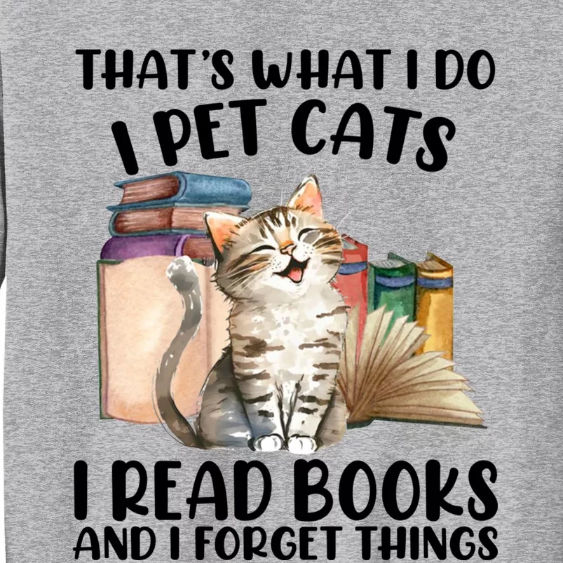 Thats What I Do I Pet Cats I Read Books And I Forget Things Tall Sweatshirt