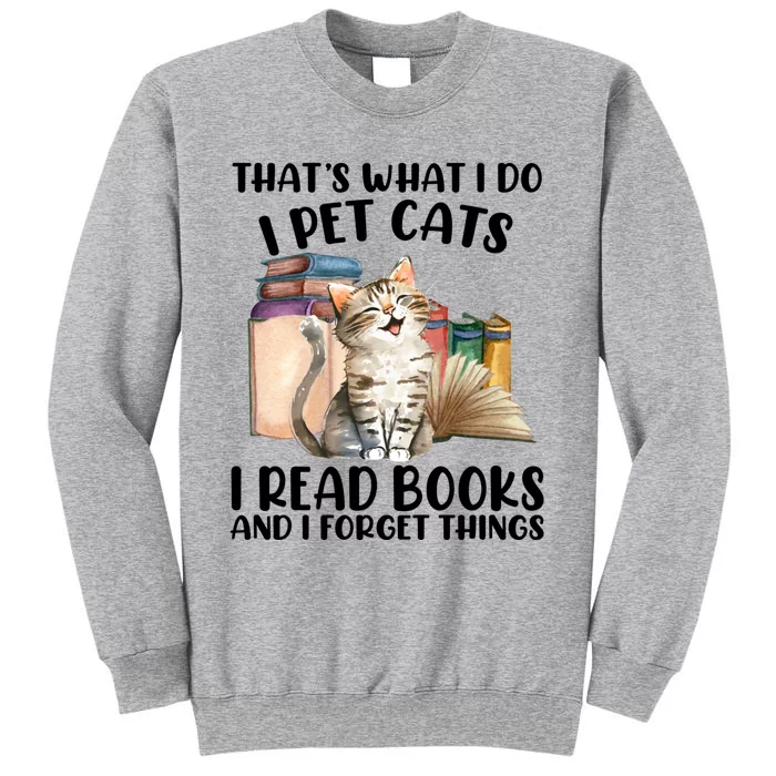 Thats What I Do I Pet Cats I Read Books And I Forget Things Tall Sweatshirt