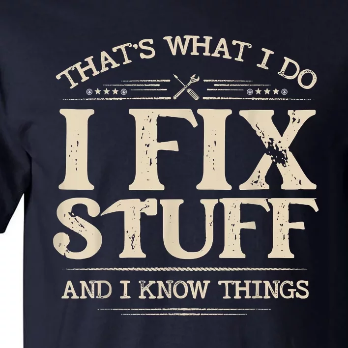 That's What I Do I Fix Stuff And I Know Things Funny Saying Tall T-Shirt