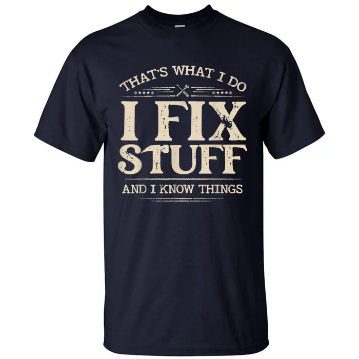 That's What I Do I Fix Stuff And I Know Things Funny Saying Tall T-Shirt