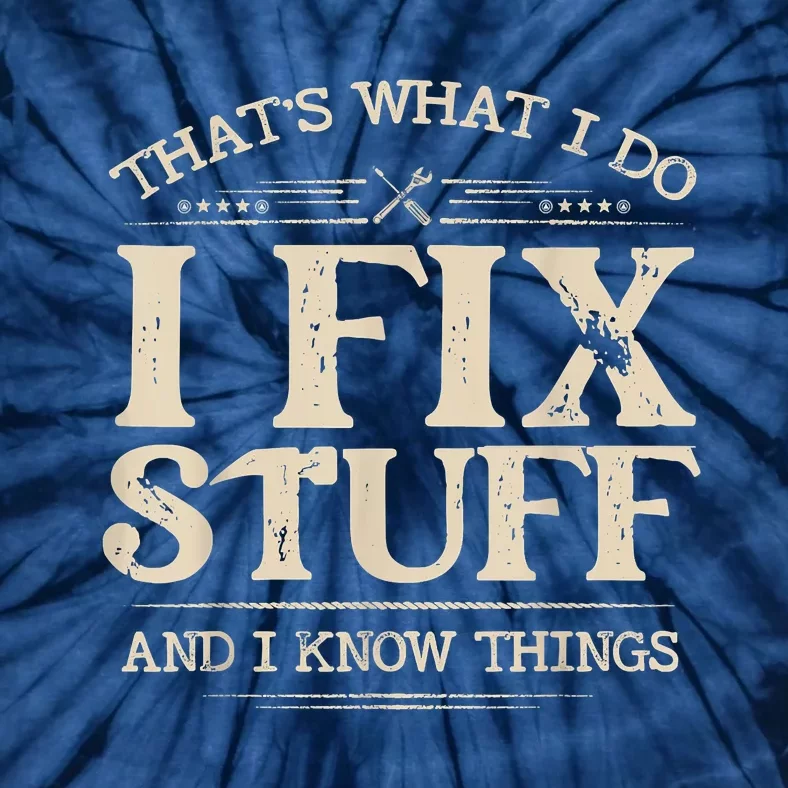 That's What I Do I Fix Stuff And I Know Things Funny Saying Tie-Dye T-Shirt